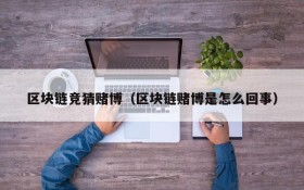 区块链竞猜赌博（区块链赌博是怎么回事）