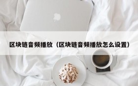 区块链音频播放（区块链音频播放怎么设置）