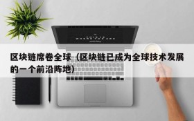 区块链席卷全球（区块链已成为全球技术发展的一个前沿阵地）